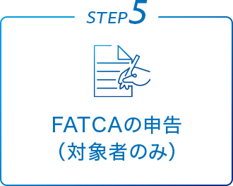 STEP 5 FATCAの申告（対象者のみ）